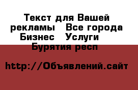  Текст для Вашей рекламы - Все города Бизнес » Услуги   . Бурятия респ.